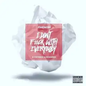 PHENOM - I DON’T Fu*K WITH EVERYBODY FT ICEPRINCE & REMINISCE